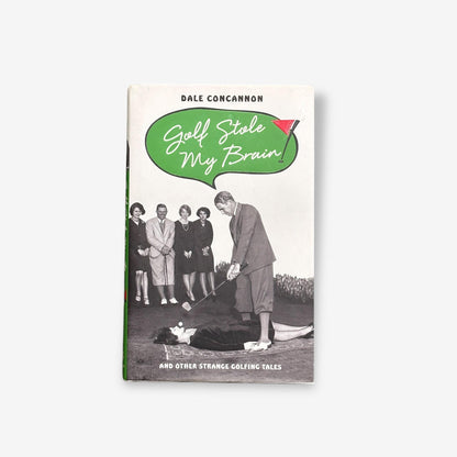 Golf Stole My Brain - And Other Strange Golfing Tales - Hardback Book (Dale Concannon) 2015